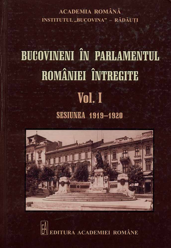 Bucovineni in Parlamentul Romaniei intregite vol I 2015