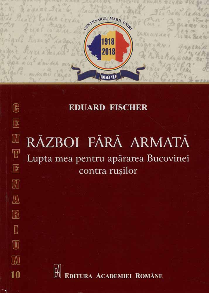 FISCHER Eduard Război fără armată lupta mea pentru apărarea Bucovinei contra rușilor 2020