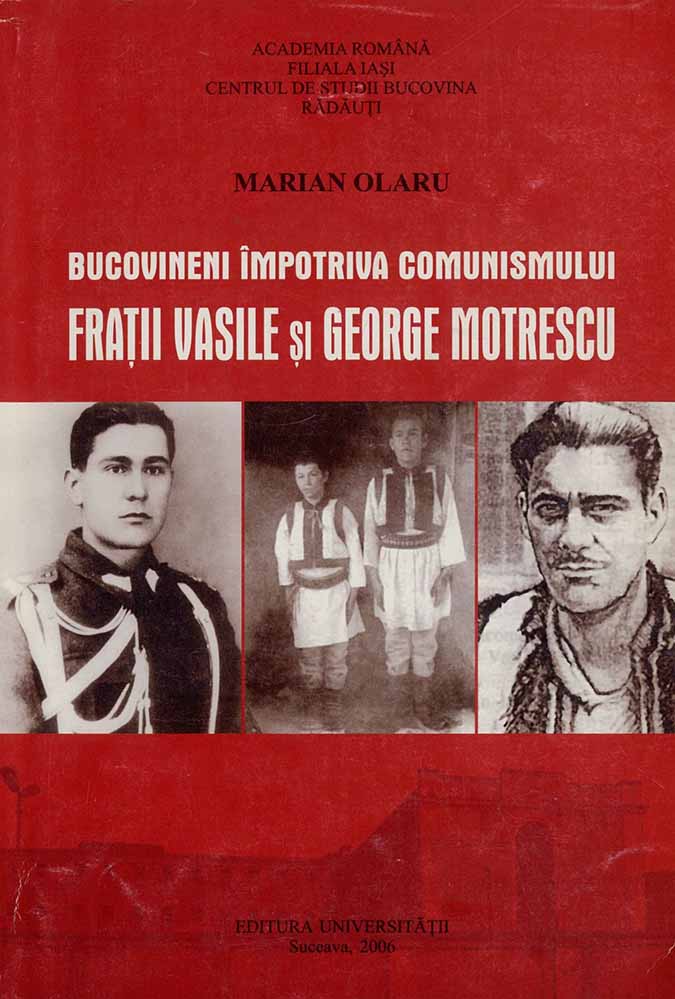 OLARU MARIAN Bucovineni împotriva comunismului Frații Vasile și George Motrescu 2006